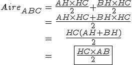 \begin{tabular}Aire_{ABC}&=&\frac{AH\times HC}{2}+\frac{BH\times HC}{2}\\&=&\frac{AH\times HC+BH\times HC}{2}\\&=&\frac{HC(AH+BH)}{2}\\&=&\fbox{\frac{HC\times AB}{2}}\end{tabular}